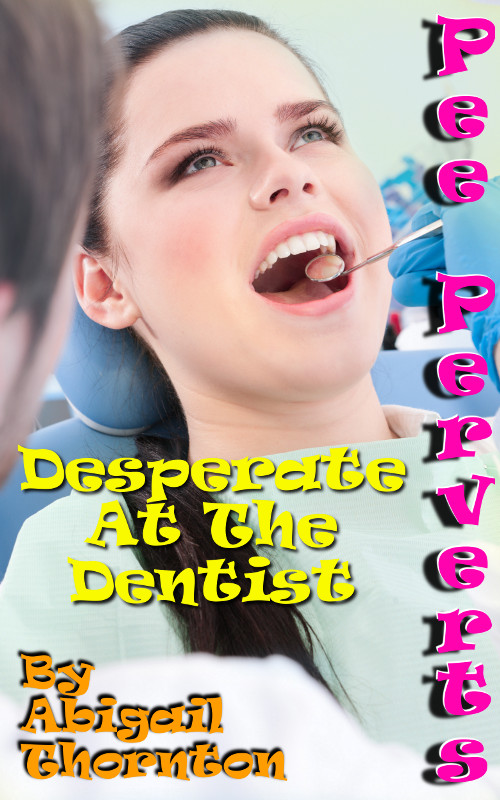 Pee Perverts: Desperate at the Dentist