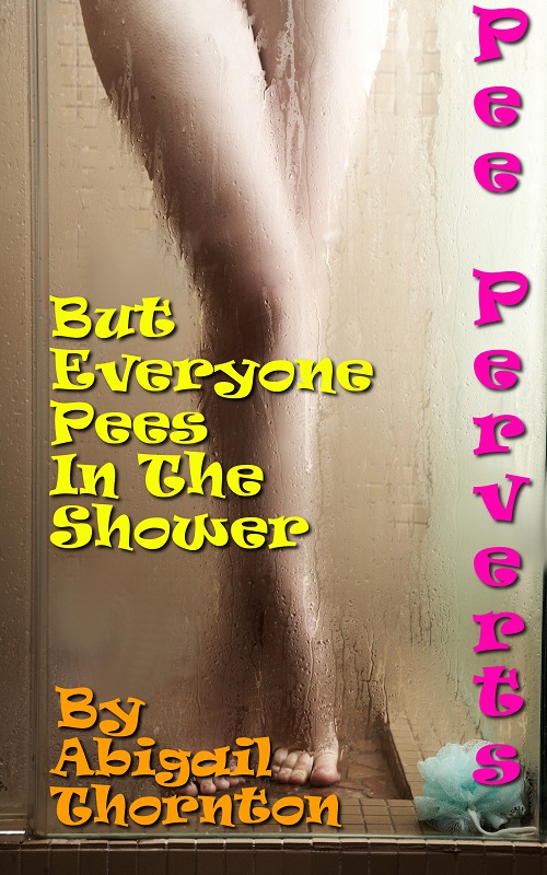 Pee Perverts: But Everyone Pees In The Shower