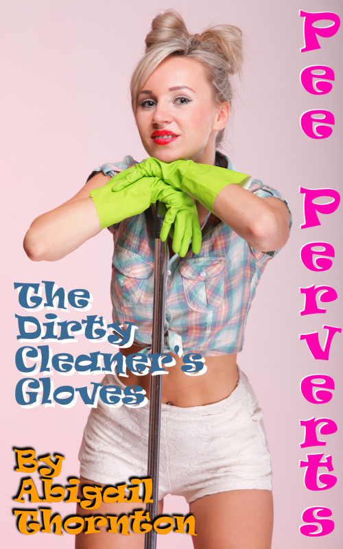 Pee Perverts: The Dirty Cleaner's Gloves