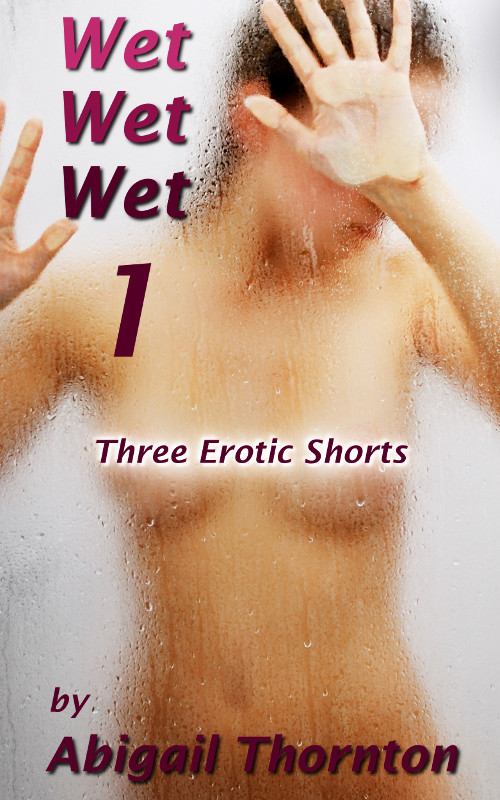 Wet, Wet, Wet: Three Erotic Short Stories